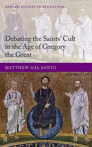 Debating the Saints' Cults in the Age of Gregory the Great cover