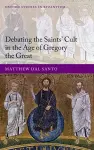 Debating the Saints' Cults in the Age of Gregory the Great cover