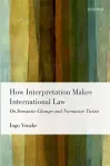 How Interpretation Makes International Law cover