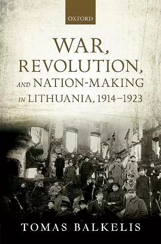 War, Revolution, and Nation-Making in Lithuania, 1914-1923 cover