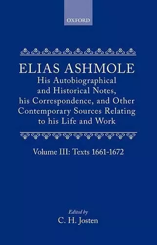 Elias Ashmole: His Autobiographical and Historical Notes, his Correspondence, and Other Contemporary Sources Relating to his Life and Work, Vol. 3: Texts 1661-1672 cover