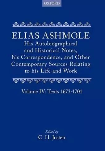 Elias Ashmole: His Autobiographical and Historical Notes, his Correspondence, and Other Contemporary Sources Relating to his Life and Work, Vol. 4: Texts 1673-1701 cover