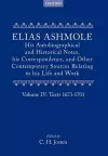 Elias Ashmole: His Autobiographical and Historical Notes, his Correspondence, and Other Contemporary Sources Relating to his Life and Work, Vol. 4: Texts 1673-1701 cover