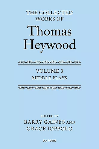 Middle Plays: The Collected Works of Thomas Heywood, Volume 3 cover