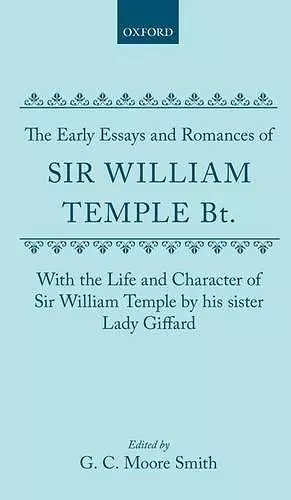 The Early Essays and Romances of Sir William Temple Bt. with The Life and Character of Sir William Temple by his sister Lady Giffard cover