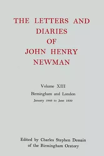 The Letters and Diaries of John Henry Newman: Volume XIII: Birmingham and London: January 1849 to June 1850 cover