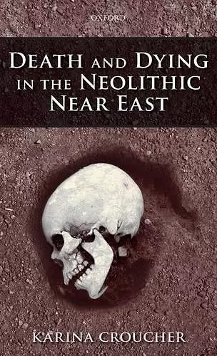 Death and Dying in the Neolithic Near East cover