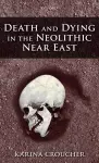 Death and Dying in the Neolithic Near East cover