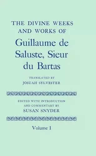 The Divine Weeks and Works of Guillaume de Saluste, Sieur du Bartas: Volume I cover