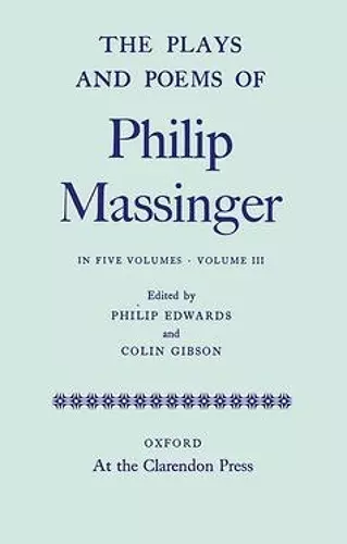 The Plays and Poems of Philip Massinger: Volume III cover