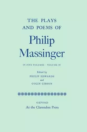 The Plays and Poems of Philip Massinger: Volume IV cover