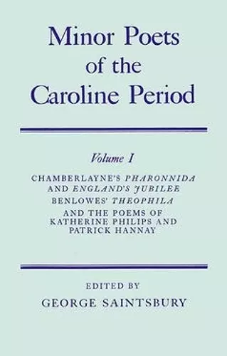 Minor Poets of the Caroline Period: Volume I: Chamberlayne's Pharonnida and England's Jubilee, Benlowe's Theophila and the Poems of Katherine Philips and Patrick Hannay cover