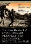 The Oxford Handbook of Evolutionary Perspectives on Violence, Homicide, and War cover