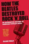 How The Beatles Destroyed Rock 'n' Roll cover