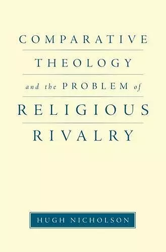 Comparative Theology and the Problem of Religious Rivalry cover