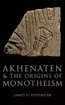 Akhenaten and the Origins of Monotheism cover