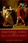 Demosthenes of Athens and the Fall of Classical Greece cover