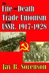 The Life and Death of Trade Unionism in the USSR, 1917-1928 cover