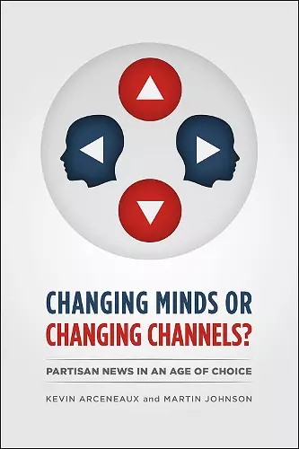 CHANGING MINDS OR CHANGING CHANNELS? - PARTISANNEWS IN AN AGE OF CHOICE cover