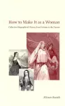 How to Make It as a Woman – Collective Biographical History from Victoria to the Present cover