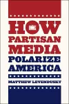 How Partisan Media Polarize America cover