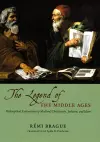 THE LEGEND OF THE MIDDLE AGES - PHILOSOPHICALEXPLORATIONS OF MEDIEVAL CHRISTIANITY, JUDAISM,AND ISLAM cover