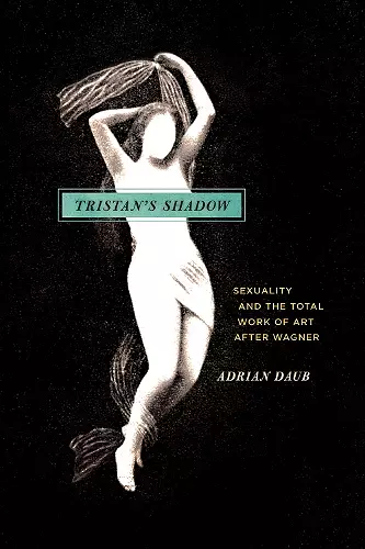 Tristan`s Shadow – Sexuality and the Total Work of Art after Wagner cover