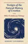 Vestiges of the Natural History of Creation and Other Evolutionary Writings cover