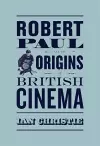 Robert Paul and the Origins of British Cinema cover