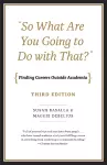 "So What Are You Going to Do with That?" – Finding Careers Outside Academia, Third Edition cover