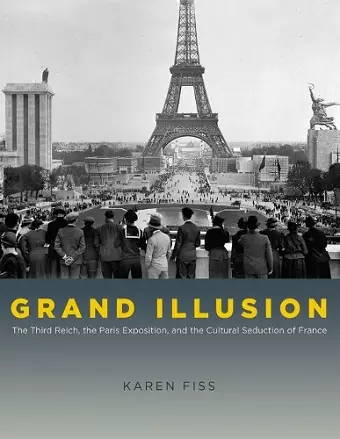 Grand Illusion – The Third Reich, the Paris Exposition, and the Cultural Seduction of France cover