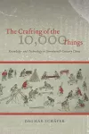 The Crafting of the 10,000 Things – Knowledge and Technology in Seventeenth–Century China cover