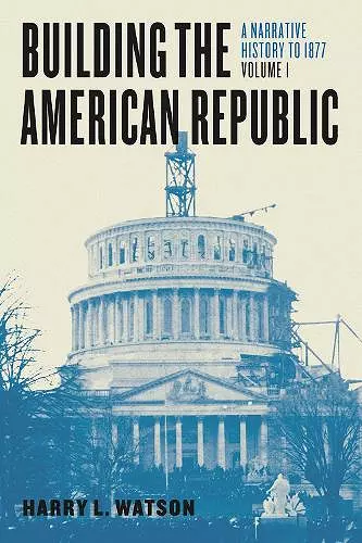 Building the American Republic, Volume 1 – A Narrative History to 1877 cover