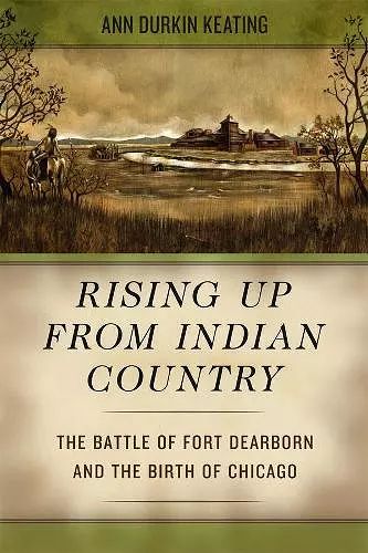 Rising Up from Indian Country – The Battle of Fort Dearborn and the Birth of Chicago cover