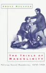 The Trials of Masculinity – Policing Sexual Boundaries, 1870–1930 cover