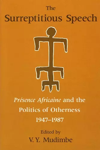 The Surreptitious Speech – Presence Africaine and the Politics of Otherness 1947–1987 cover