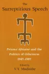 The Surreptitious Speech – Presence Africaine and the Politics of Otherness 1947–1987 cover