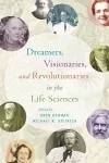 Dreamers, Visionaries, and Revolutionaries in the Life Sciences cover