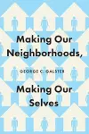 Making Our Neighborhoods, Making Our Selves cover