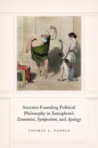 Socrates Founding Political Philosophy in Xenophon's "economist", "symposium", and "apology" cover