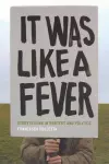 It Was Like a Fever – Storytelling in Protest and Politics cover