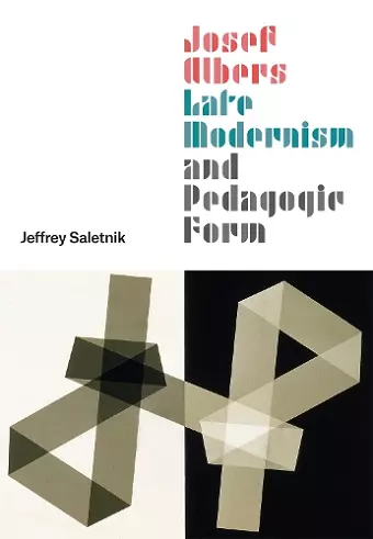 Josef Albers, Late Modernism, and Pedagogic Form cover