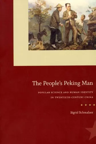 The People`s Peking Man – Popular Science and Human Identity in Twentieth–Century China cover