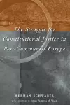 The Struggle for Constitutional Justice in Post-Communist Europe cover