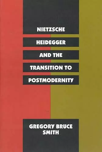 Nietzsche, Heidegger, and the Transition to Postmodernity cover