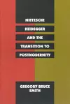 Nietzsche, Heidegger, and the Transition to Postmodernity cover