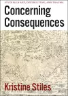 Concerning Consequences – Studies in Art, Destruction, and Trauma cover