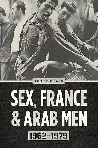 Sex, France, and Arab Men, 1962–1979 cover