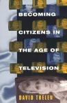 Becoming Citizens in the Age of Television cover