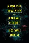 Knowledge Regulation and National Security in Postwar America cover